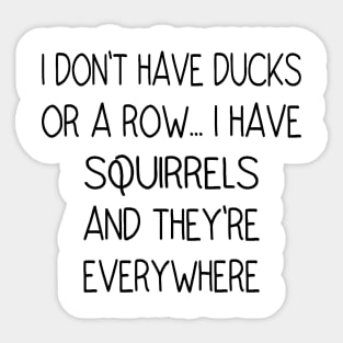 I Don't Have Ducks Or A Row, I Have Squirrels Sticker